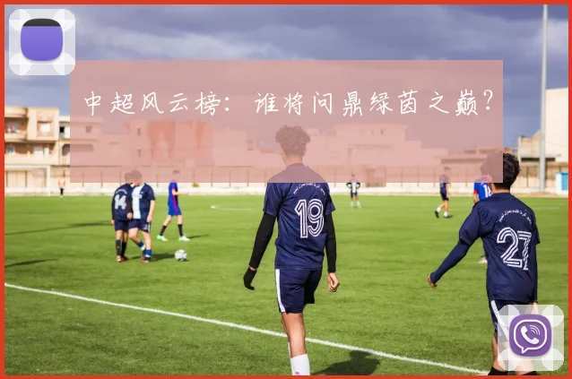 中超风云榜：谁将问鼎绿茵之巅？